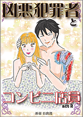 Kindle限定マンガ「凶悪犯罪者とコンビニ店員：act2」